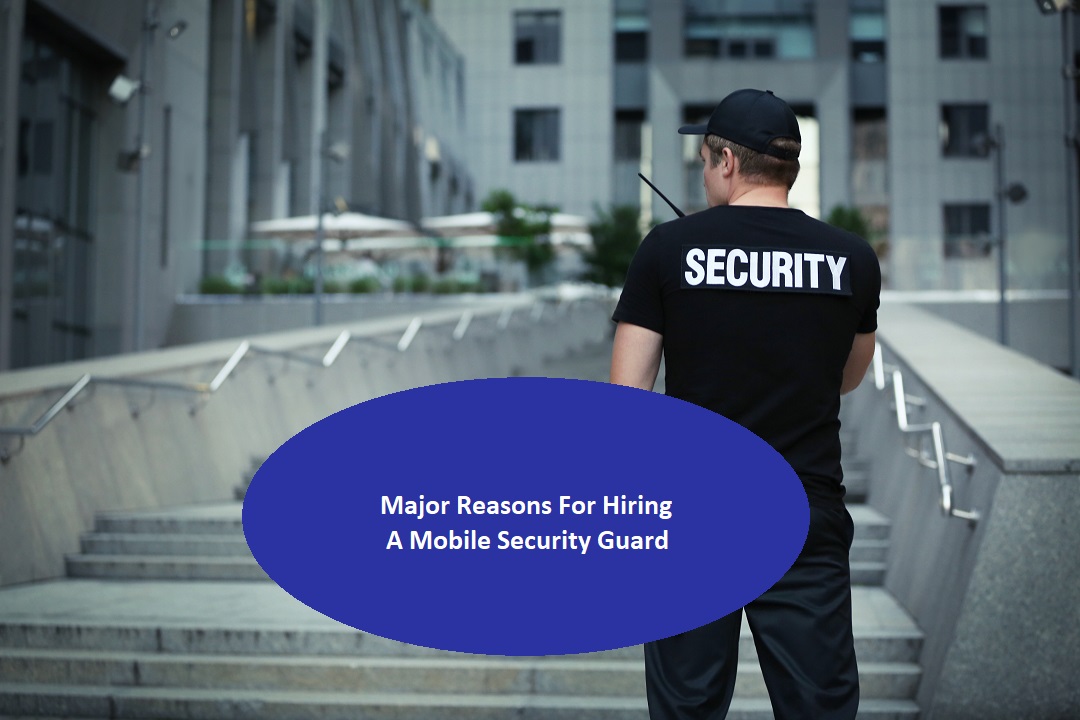 Major Reasons For Hiring A Mobile Security Guard