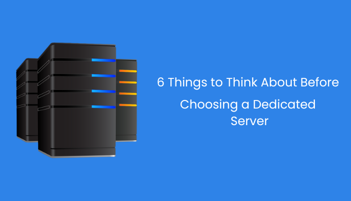 6 Things to Think About Before Choosing a Dedicated Server
